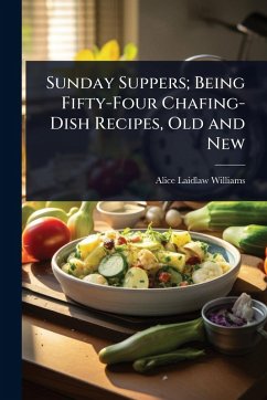 Sunday Suppers; Being Fifty-Four Chafing-Dish Recipes, Old and New - Williams, Alice Laidlaw