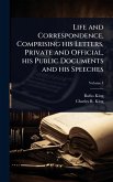 Life and Correspondence, Comprising his Letters, Private and Official, his Public Documents and his Speeches