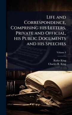Cover Life and Correspondence, Comprising his Letters, Private and Official, his Public Documents and his Speeches