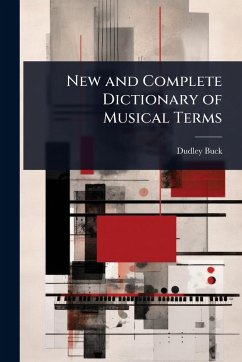 New and Complete Dictionary of Musical Terms - Buck, Dudley
