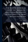 The Effect of Boron Upon the Magnetic and Other Properties of Electrolytic Iron Melted in Vacuo The Effect of Boron Upon the Magnetic and Other Properties of Electrolytic Iron Melted in Vacuo
