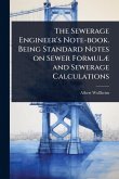 The Sewerage Engineer's Note-book. Being Standard Notes on Sewer FormulÃ] and Sewerage Calculations