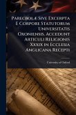ParecbolÃ] Sive Excerpta E Corpore Statutorum Universitatis Oxoniensis. Accedunt Articuli Religionis Xxxix in Ecclesia Anglicana Recepti
