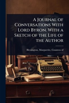 A Journal of Conversations With Lord Byron. With a Sketch of the Life of the Author
