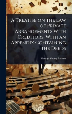 A Treatise on the law of Private Arrangements With Creditors. With an Appendix Containing the Deeds - Robson, George Young