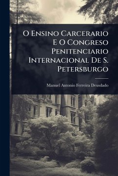 O Ensino Carcerario E O Congreso Penitenciario Internacional De S. Petersburgo Cover O Ensino Carcerario E O Congreso Penitenciario Internacional De S. Petersburgo