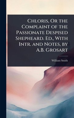 Cover Chloris, Or the Complaint of the Passionate Despised Shepheard. Ed., With Intr. and Notes, by A.B. Grosart
