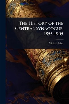 The History of the Central Synagogue, 1855-1905 - Adler, Michael