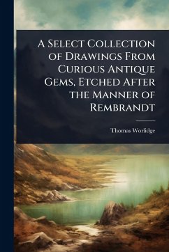 Cover A Select Collection of Drawings From Curious Antique Gems, Etched After the Manner of Rembrandt