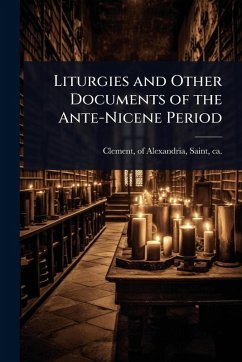 Liturgies and Other Documents of the Ante-Nicene Period