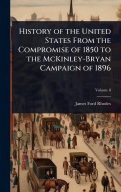 History of the United States From the Compromise of 1850 to the McKinley-Bryan Campaign of 1896 - Rhodes, James Ford