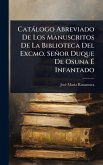 Catàlogo Abreviado De Los Manuscritos De La Biblioteca Del Excmo. Señor Duque De Osuna Ã‰ Infantado