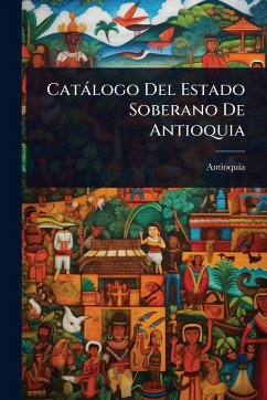 Catàlogo Del Estado Soberano De Antioquia - Antioquia