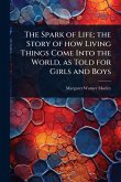 The Spark of Life; the Story of how Living Things Come Into the World, as Told for Girls and Boys The Spark of Life; the Story of how Living Things Come Into the World, as Told for Girls and Boys