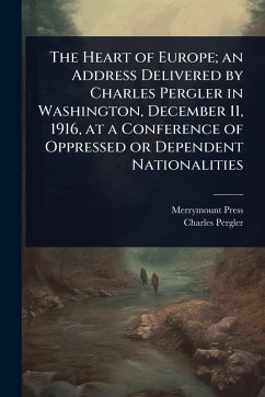 The Heart of Europe; an Address Delivered by Charles Pergler in Washington, December 11, 1916, at a Conference of Oppressed or Dependent Nationalities - Press, Merrymount; Pergler, Charles