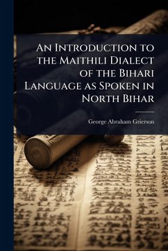 An Introduction to the Maithili Dialect of the Bihari Language as Spoken in North Bihar - Grierson, George Abraham