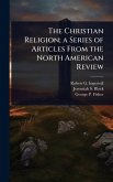 The Christian Religion; a Series of Articles From the North American Review The Christian Religion; a Series of Articles From the North American Review