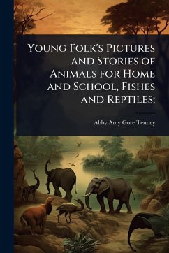 Young Folk's Pictures and Stories of Animals for Home and School, Fishes and Reptiles; - Tenney, Abby Amy Gore Young Folk's Pictures and Stories of Animals for Home and School, Fishes and Reptiles; - Tenney, Abby Amy Gore
