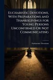 Eucharistic Devotions, With Preparations and Thanksgivings for Young Persons Unconfirmed Or Not Communicating