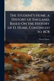 The Student's Hume. a History of England, Based On the History of D. Hume, Continued to 1878 The Student's Hume. a History of England, Based On the History of D. Hume, Continued to 1878