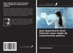 Qué importancia tiene Internet como medio de comunicación política Qué importancia tiene Internet como medio de comunicación política