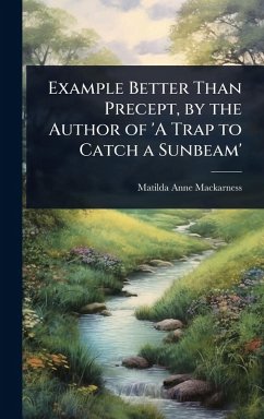Example Better Than Precept, by the Author of 'A Trap to Catch a Sunbeam' - Mackarness, Matilda Anne