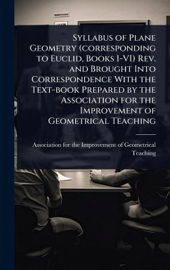Syllabus of Plane Geometry (corresponding to Euclid, Books I-VI) Rev. and Brought Into Correspondence With the Text-book Prepared by the Association for the Improvement of Geometrical Teaching