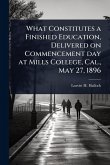What Constitutes a Finished Education, Delivered on Commencement day at Mills College, Cal., May 27, 1896