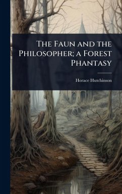 The Faun and the Philosopher; a Forest Phantasy - Hutchinson, Horace