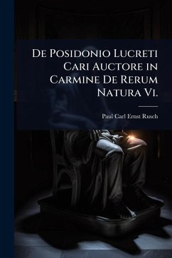 De Posidonio Lucreti Cari Auctore in Carmine De Rerum Natura Vi. - Rusch, Paul Carl Ernst