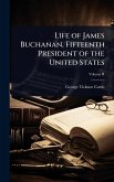 Life of James Buchanan, Fifteenth President of the United States Life of James Buchanan, Fifteenth President of the United States