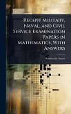 Recent Military, Naval, and Civil Service Examination Papers in Mathematics, With Answers