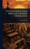 The Golconda Gold Mine; or, A Scheme for Millions The Golconda Gold Mine; or, A Scheme for Millions