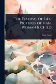 The Festival of Life; Pictures of man, Woman & Child The Festival of Life; Pictures of man, Woman & Child
