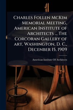 Cover Charles Follen McKim Memorial Meeting, American Institute of Architects ... The Corcoran Gallery of art, Washington, D. C., Decenber 15, 1909