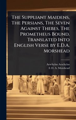 Cover The Suppliant Maidens, The Persians, The Seven Against Thebes, The Prometheus Bound. Translated Into English Verse by E.D.A. Morshead