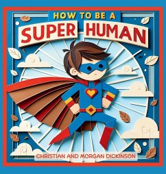 How to be a SUPER Human - Dickinson, Christian A; Champion-Dickinson, Morgan