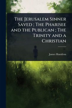 The Jerusalem Sinner Saved; The Pharisee and the Publican; The Trinity and a Christian - Hamilton, James