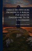 AbregÃ(c) Des Discours PrononcÃ(c)s À Berlin, Par Louis De Zinzendorf. Tr. De L'Allemand AbregÃ(c) Des Discours PrononcÃ(c)s À Berlin, Par Louis De Zinzendorf. Tr. De L'Allemand