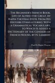 The Beginner's French Book. Life of Alfred the Great, by Rapin Thoyras [Extr. From His Histoire D'Angleterre]. With a Grammatical Vocabulary, to Which Is Added a Dictionary of the Genders of French Nouns, by N. Lambert