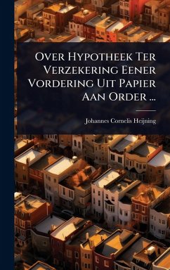 Over Hypotheek Ter Verzekering Eener Vordering Uit Papier Aan Order ... - Heijning, Johannes Cornelis