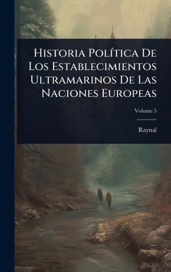 Historia PolÃ-tica De Los Establecimientos Ultramarinos De Las Naciones Europeas - Raynal Historia PolÃ-tica De Los Establecimientos Ultramarinos De Las Naciones Europeas - Raynal