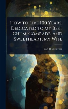 Cover How to Live 100 Years, Dedicated to my Best Chum, Comrade, and Sweetheart, my Wife