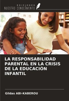 LA RESPONSABILIDAD PARENTAL EN LA CRISIS DE LA EDUCACIÓN INFANTIL - Abi-Kaberou, Gildas LA RESPONSABILIDAD PARENTAL EN LA CRISIS DE LA EDUCACIÓN INFANTIL - Abi-Kaberou, Gildas