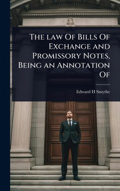 The law Of Bills Of Exchange and Promissory Notes, Being an Annotation Of - Smythe, Edward H