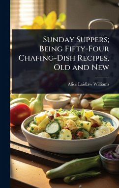 Sunday Suppers; Being Fifty-Four Chafing-Dish Recipes, Old and New - Williams, Alice Laidlaw