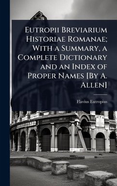 Cover Eutropii Breviarium Historiae Romanae; With a Summary, a Complete Dictionary and an Index of Proper Names [By A. Allen]