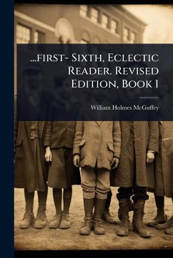 ...first- Sixth, Eclectic Reader. Revised Edition, Book 1 - Mcguffey, William Holmes