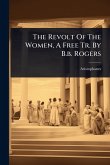 The Revolt Of The Women, A Free Tr. By B.b. Rogers