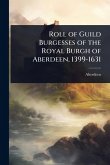 Roll of Guild Burgesses of the Royal Burgh of Aberdeen, 1399-1631